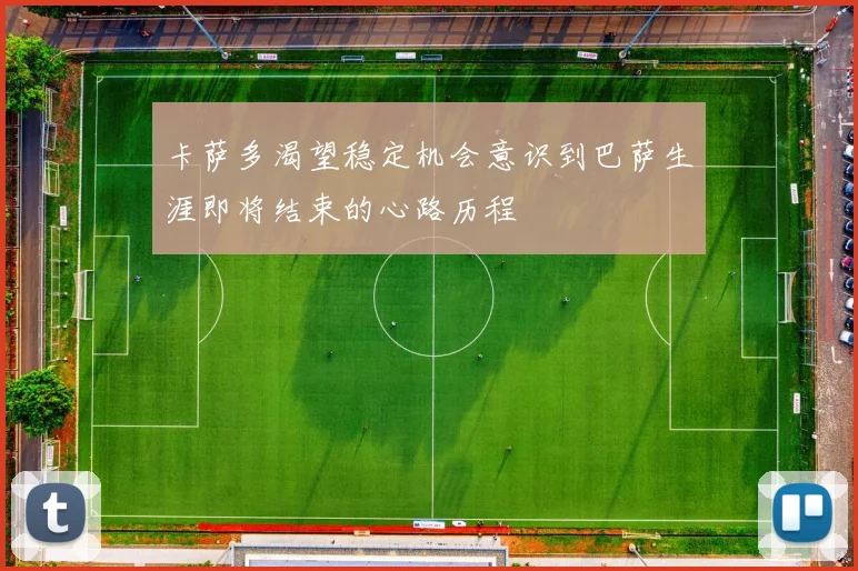 卡萨多渴望稳定机会意识到巴萨生涯即将结束的心路历程