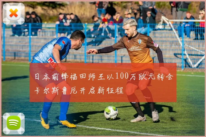 日本前锋福田师王以100万欧元转会卡尔斯鲁厄开启新征程